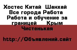 Хостес Китай (Шанхай) - Все города Работа » Работа и обучение за границей   . Крым,Чистенькая